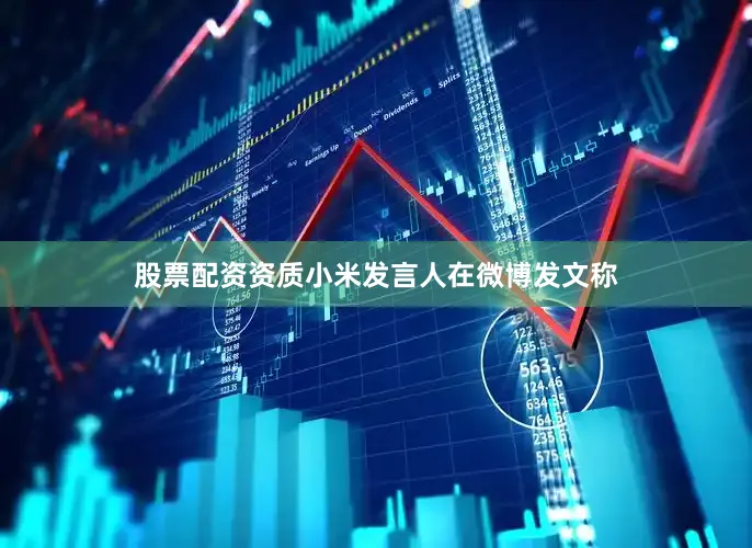 股票配资资质小米发言人在微博发文称