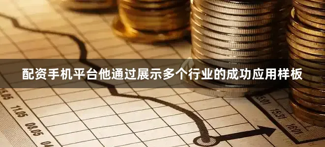 配资手机平台他通过展示多个行业的成功应用样板