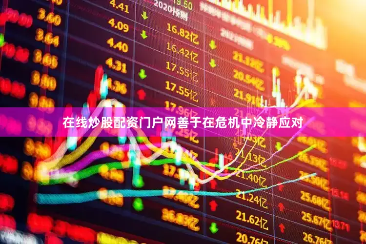 在线炒股配资门户网善于在危机中冷静应对