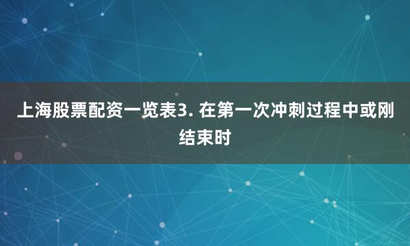 上海股票配资一览表3. 在第一次冲刺过程中或刚结束时