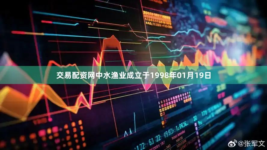 交易配资网中水渔业成立于1998年01月19日