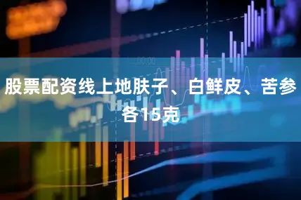 股票配资线上地肤子、白鲜皮、苦参各15克