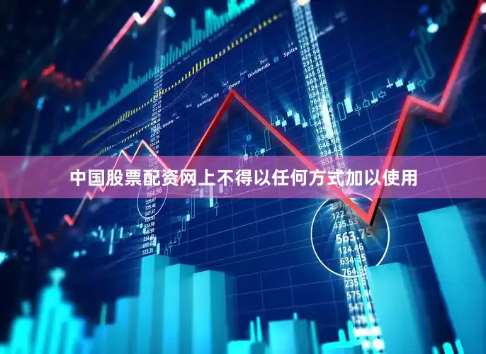 中国股票配资网上不得以任何方式加以使用