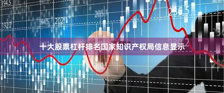 十大股票杠杆排名国家知识产权局信息显示