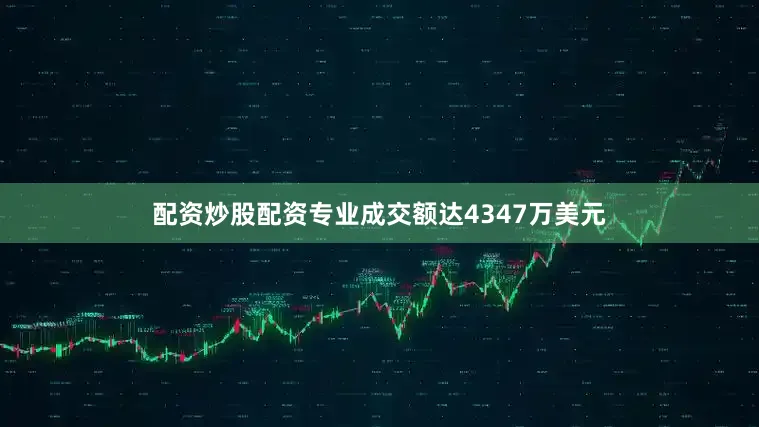 配资炒股配资专业成交额达4347万美元