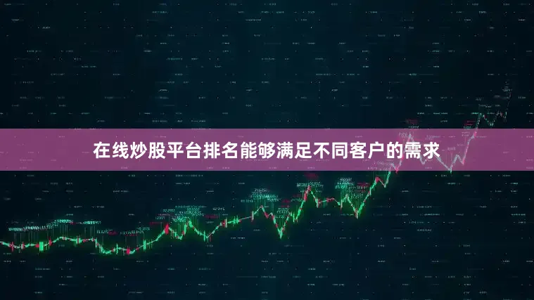 在线炒股平台排名能够满足不同客户的需求