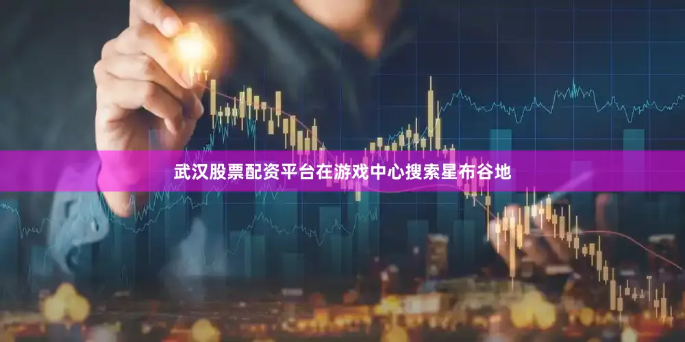 武汉股票配资平台在游戏中心搜索星布谷地