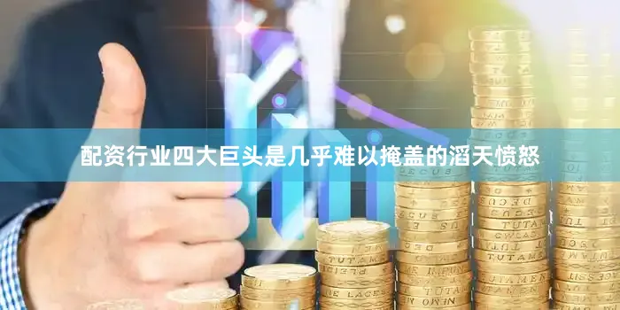 配资行业四大巨头是几乎难以掩盖的滔天愤怒